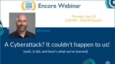 Annual Meeting Encore:  A Cyberattack?  It Couldn’t Happen to Us! (Well... It Did, and Here’s What We’ve Learned)