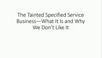 The Tainted Specified Service Business - What It Is and Why We Don't Like It icon