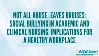 Not All Abuse Leaves Bruises: Social Bullying in Academic and Clinical Nursing: Implications for a Healthy Workplace icon