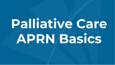 Palliative Care APRN Basics Module 1: Moving into APRN Palliative Nursing Practice
