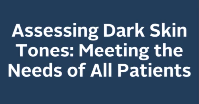 Assessing Dark Skin Tones: Meeting the Needs of All Patients icon