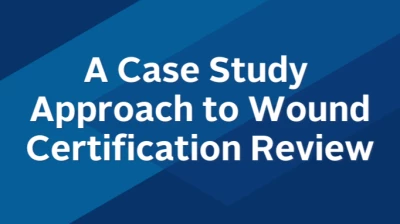 A Case Study Approach to Wound Certification Review