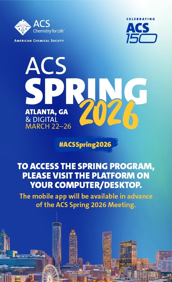 ACS Spring 2026 Atlanta, GA & Digital March 22-26 To access the spring program, please visit the platform on your computer/desktop.