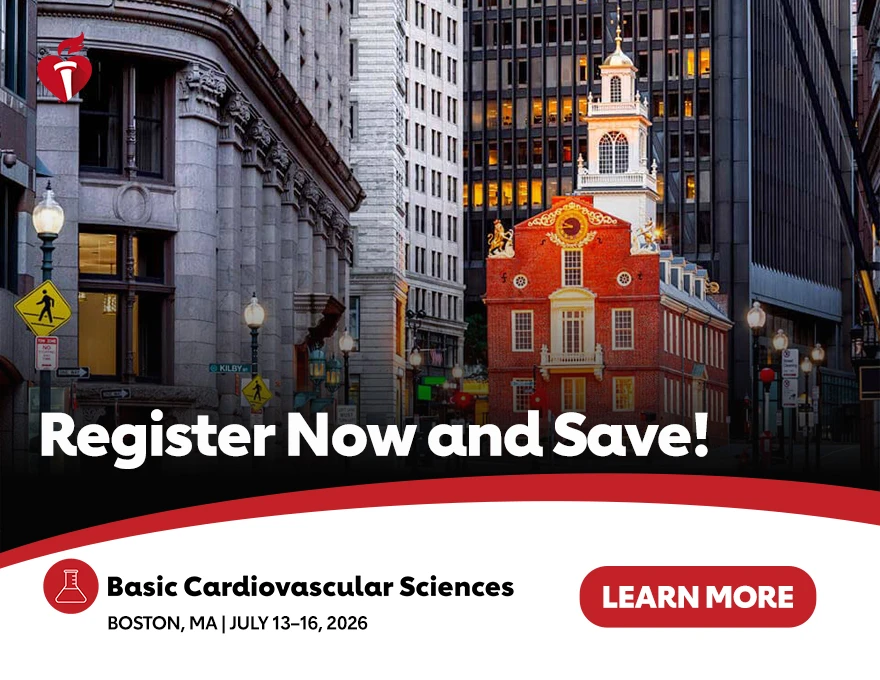 Register Now and Save! Basic Cardiovascular Sciences | Boston, MA July 13-16, 2026, Learn More