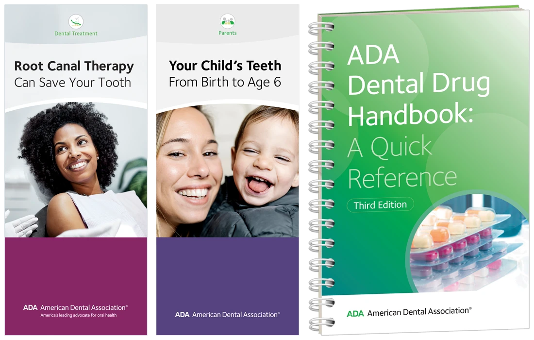 ADA Store Resources: Brochures on Root Canal Therapy and Your Child's Teeth: Birth to Age 6 and ADA Drug Handbook