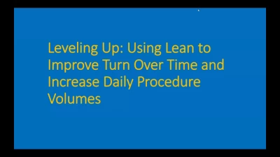 Thumbnail for Leveling Up: Using Lean to Improve Turn Over Time and Increase Daily Procedure Volumes