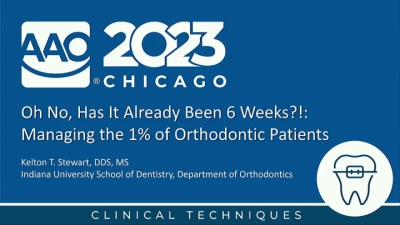 Thumbnail for 2023 AAO Annual Session - Oh No, Has It Already Been 6 Weeks?!: Managing the 1% of Orthodontic Patients
