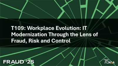 Thumbnail for T109: Workplace Evolution: IT Modernization Through the Lens of Fraud, Risk and Control