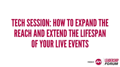 Thumbnail for Tech Session: How to Expand the Reach and Extend the Lifespan of your Live Events