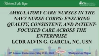 Thumbnail for Ambulatory Care Nurses in the Navy Nurse Corps: Ensuring Quality, Consistent, and Patient-Focused Care across the Enterprise (Tri-Service Military SIG)
