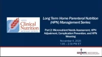 Thumbnail for Part 2: Micronutrient Needs Assessment, HPN Adjustment, Complication Prevention, and HPN Weaning